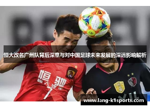 恒大改名广州队背后深意与对中国足球未来发展的深远影响解析