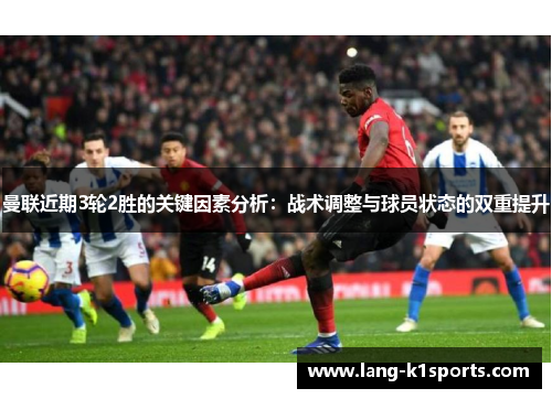 曼联近期3轮2胜的关键因素分析:战术调整与球员状态的双重提升 曼联近期3轮2胜的关键因素分析:战术调整与球员状态的双重提升