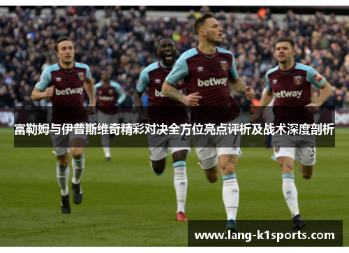 富勒姆与伊普斯维奇精彩对决全方位亮点评析及战术深度剖析