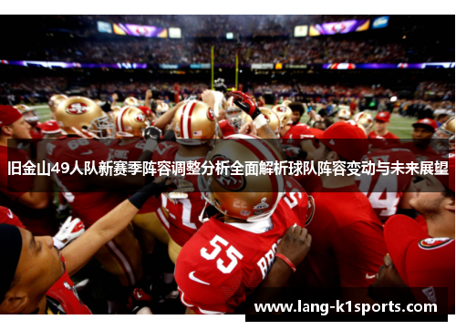 旧金山49人队新赛季阵容调整分析全面解析球队阵容变动与未来展望 旧金山49人队新赛季阵容调整分析全面解析球队阵容变动与未来展望