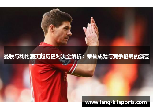 曼联与利物浦英超历史对决全解析:荣誉成就与竞争格局的演变 曼联与利物浦英超历史对决全解析:荣誉成就与竞争格局的演变