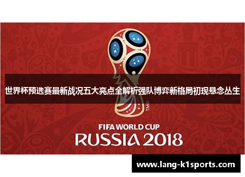 世界杯预选赛最新战况五大亮点全解析强队博弈新格局初现悬念丛生 世界杯预选赛最新战况五大亮点全解析强队博弈新格局初现悬念丛生