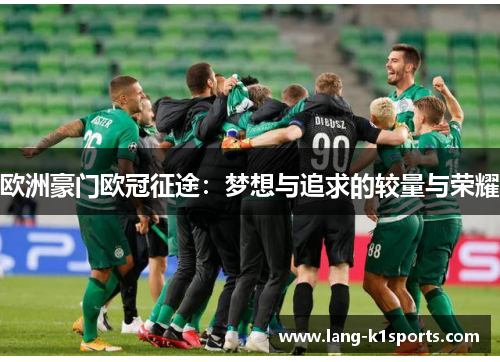 欧洲豪门欧冠征途：梦想与追求的较量与荣耀