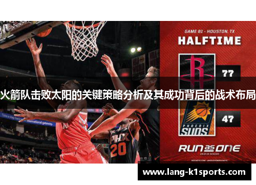 火箭队击败太阳的关键策略分析及其成功背后的战术布局