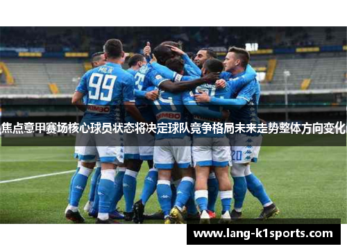 焦点意甲赛场核心球员状态将决定球队竞争格局未来走势整体方向变化