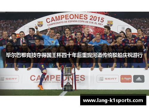 毕尔巴鄂竞技夺得国王杯四十年后重现河道传统驳船庆祝游行