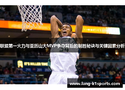 联盟第一火力与亚历山大MVP争夺背后的制胜秘诀与关键因素分析